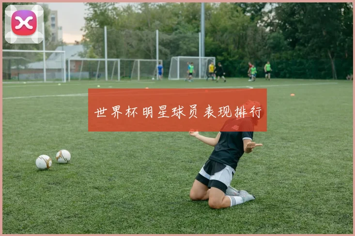 世界杯明星球员表现排行