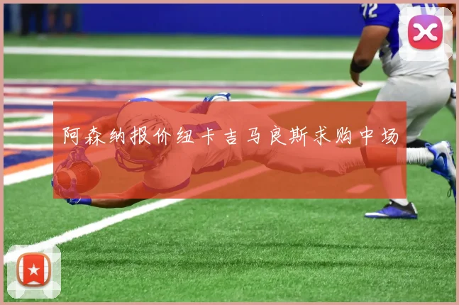 阿森纳报价纽卡吉马良斯求购中场